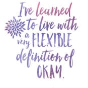 I’ve learned to live with a very flexible definition of okay.